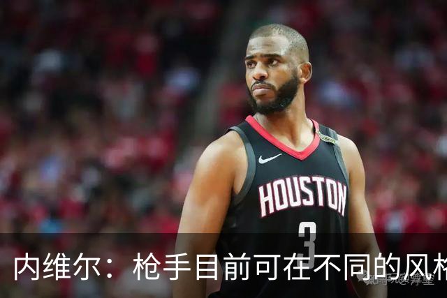 内维尔：枪手目前可在不同的风格间进行调整